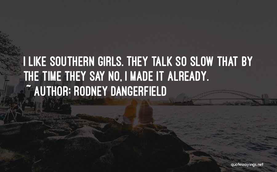 Southern Girl Quotes By Rodney Dangerfield