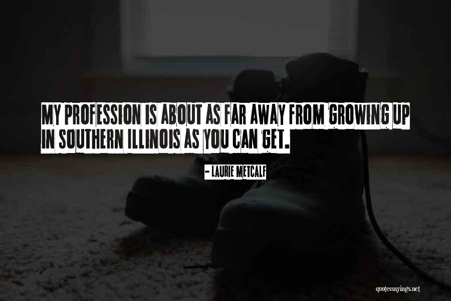 Southern Illinois Quotes By Laurie Metcalf Southern Illinois Quotes By Laurie Metcalf