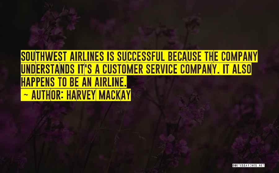 Southwest Airlines Customer Service Quotes By Harvey MacKay