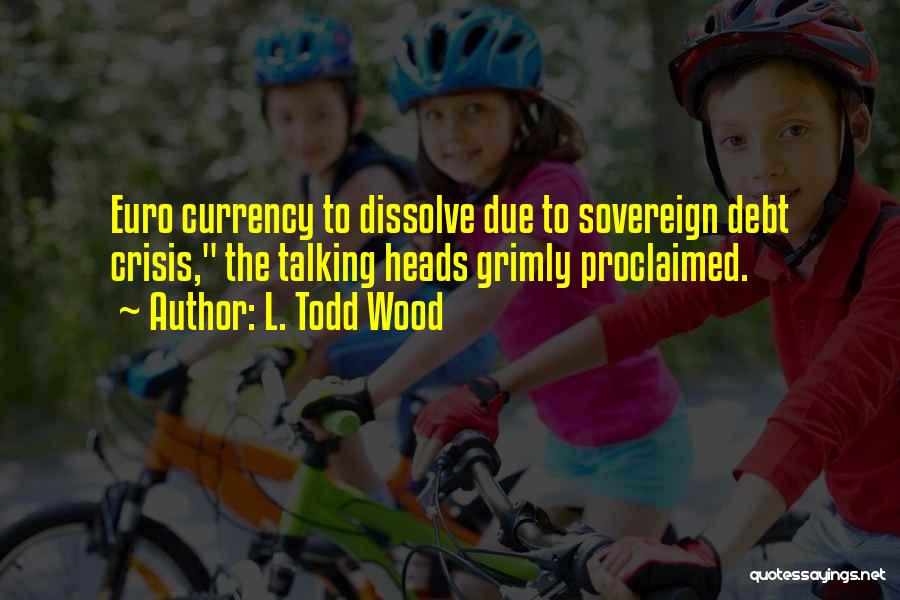 Sovereign Debt Crisis Quotes By L. Todd Wood