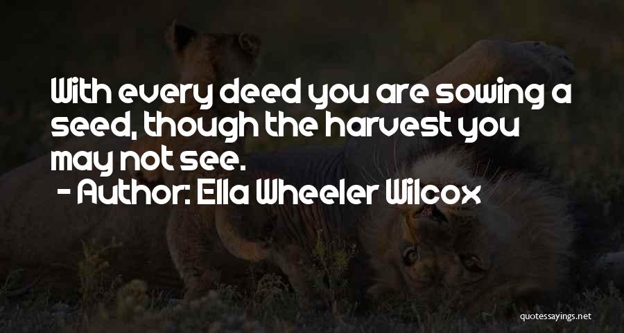 Sowing A Seed Quotes By Ella Wheeler Wilcox