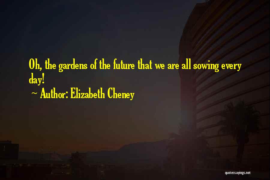 Sowing Quotes By Elizabeth Cheney