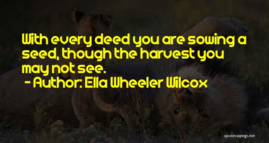 Sowing Seed Quotes By Ella Wheeler Wilcox