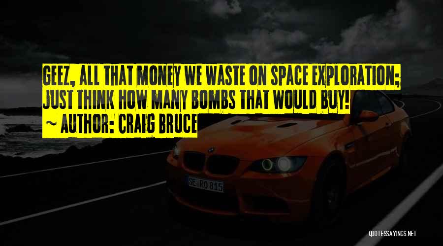 Space Exploration Is A Waste Of Money Quotes By Craig Bruce