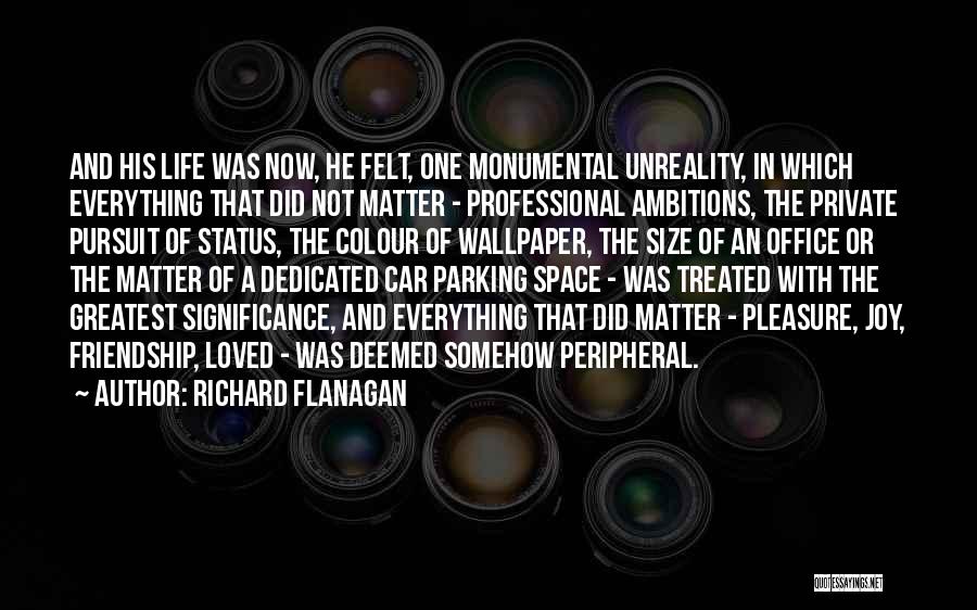 Space In Friendship Quotes By Richard Flanagan