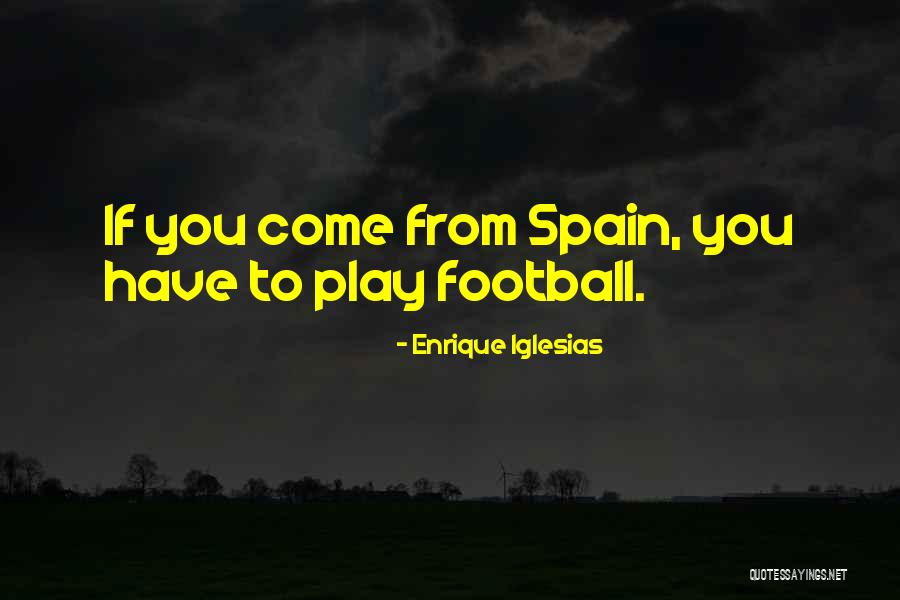 Spain Football Quotes By Enrique Iglesias Spain Football Quotes By Enrique Iglesias