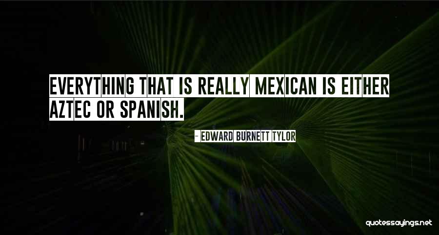 Spanish Mexican Quotes By Edward Burnett Tylor Spanish Mexican Quotes By Edward Burnett Tylor