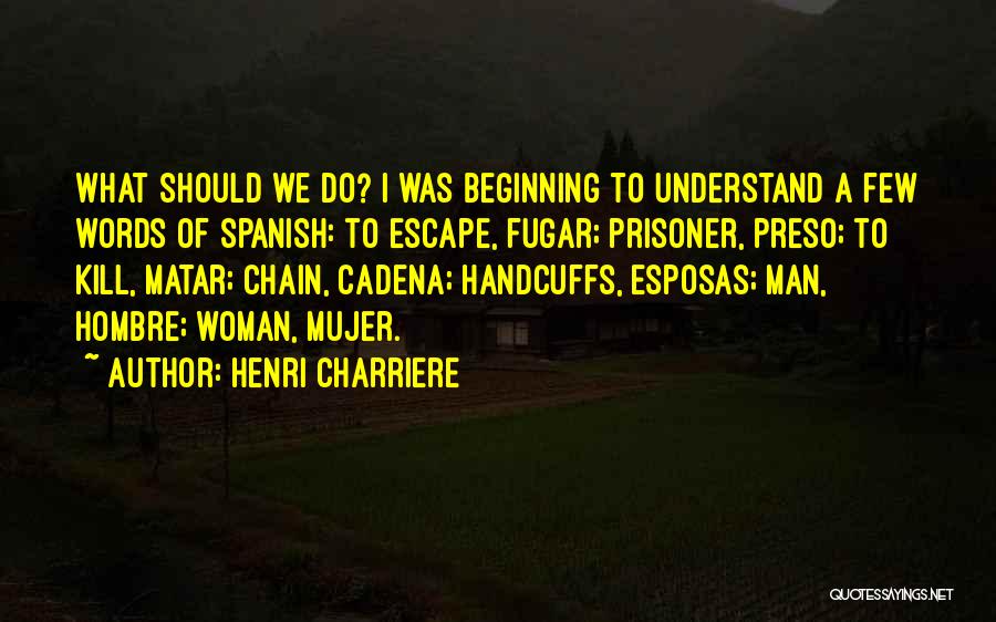 Spanish Prisoner Quotes By Henri Charriere