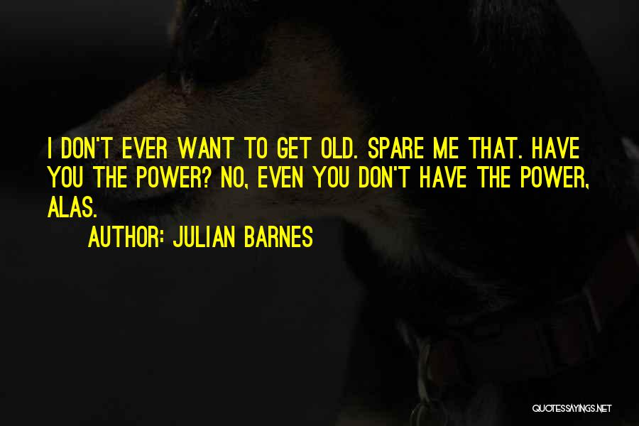 Spare Me Quotes By Julian Barnes