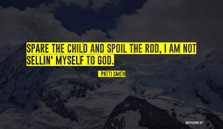 Spare The Rod Spoil The Child Quotes By Patti Smith Spare The Rod Spoil The Child Quotes By Patti Smith