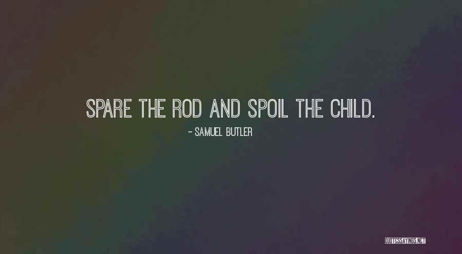 Spare The Rod Spoil The Child Quotes By Samuel Butler