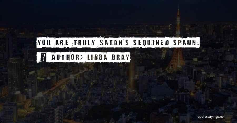 Spawn Of Satan Quotes By Libba Bray