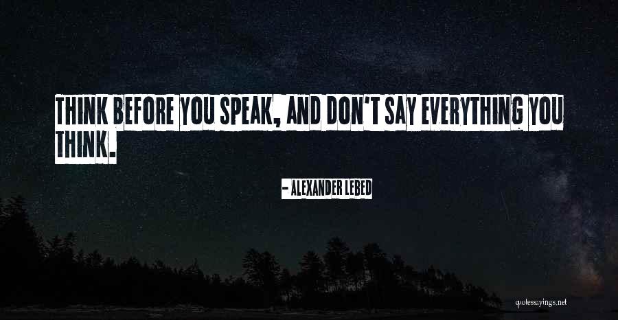 Speak Before You Think Quotes By Alexander Lebed Speak Before You Think Quotes By Alexander Lebed
