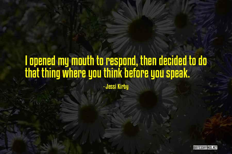 Speak Before You Think Quotes By Jessi Kirby Speak Before You Think Quotes By Jessi Kirby