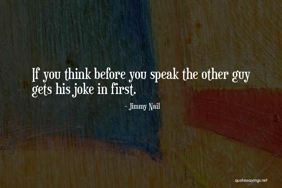 Speak Before You Think Quotes By Jimmy Nail Speak Before You Think Quotes By Jimmy Nail