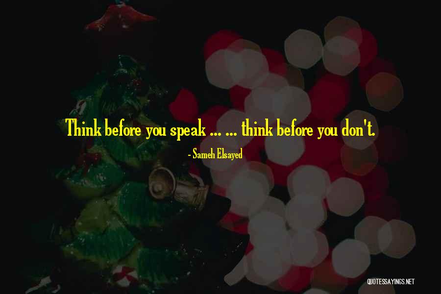 Speak Before You Think Quotes By Sameh Elsayed Speak Before You Think Quotes By Sameh Elsayed