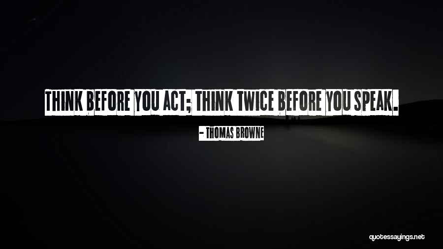 Speak Before You Think Quotes By Thomas Browne Speak Before You Think Quotes By Thomas Browne