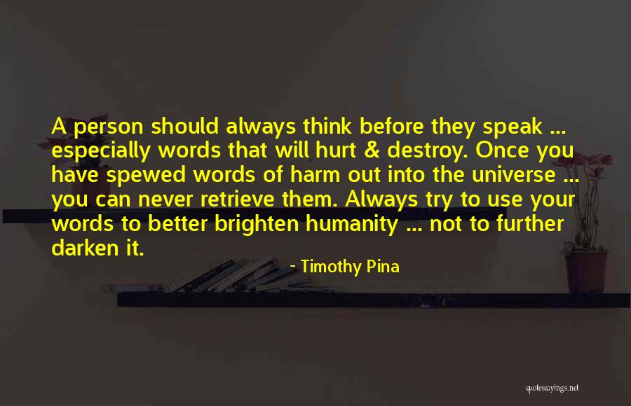 Speak Before You Think Quotes By Timothy Pina Speak Before You Think Quotes By Timothy Pina