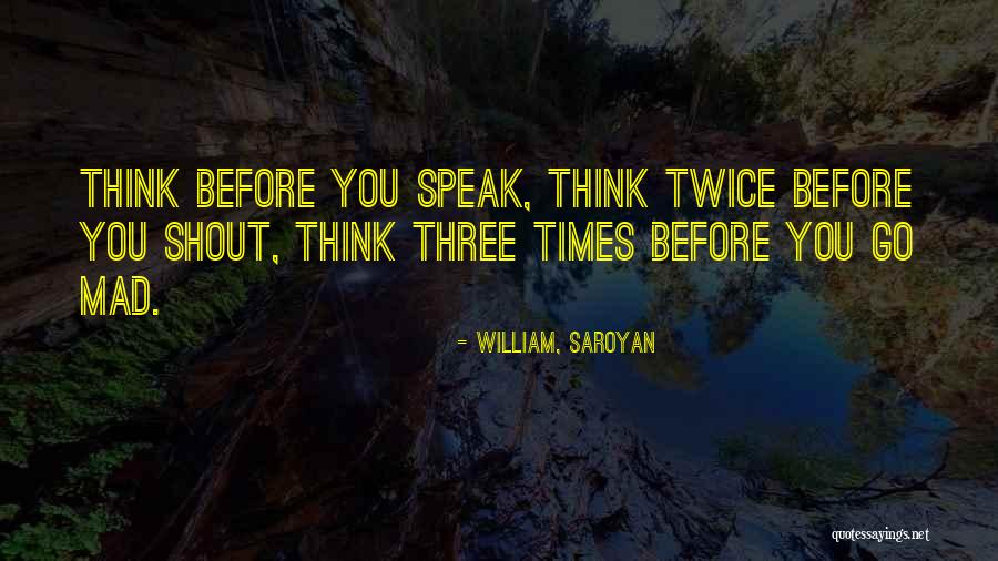 Speak Before You Think Quotes By William, Saroyan Speak Before You Think Quotes By William, Saroyan