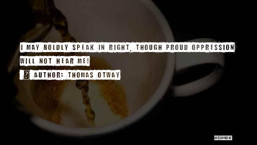 Speak Boldly Quotes By Thomas Otway