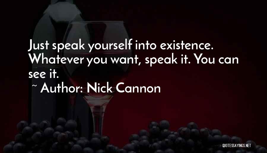 Speak Into Existence Quotes By Nick Cannon