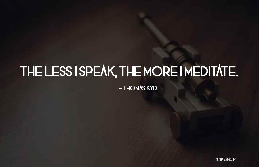 Speak Less Quotes By Thomas Kyd Speak Less Quotes By Thomas Kyd