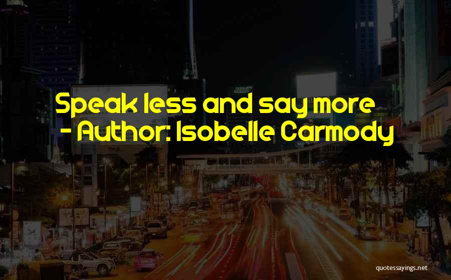 Speak Less Say More Quotes By Isobelle Carmody