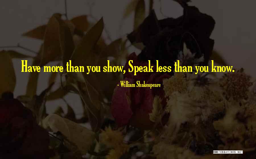 Speak Less Than You Know Quotes By William Shakespeare Speak Less Than You Know Quotes By William Shakespeare