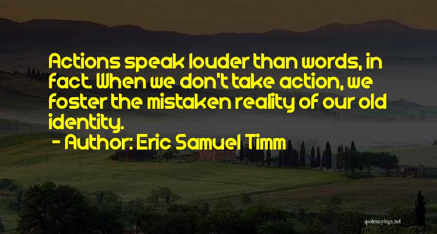 Speak Louder Than Words Quotes By Eric Samuel Timm