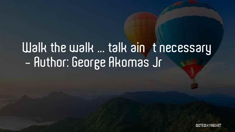 Speak Louder Than Words Quotes By George Akomas Jr