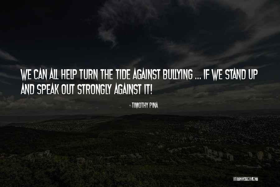 Speak Out Against Bullying Quotes By Timothy Pina Speak Out Against Bullying Quotes By Timothy Pina