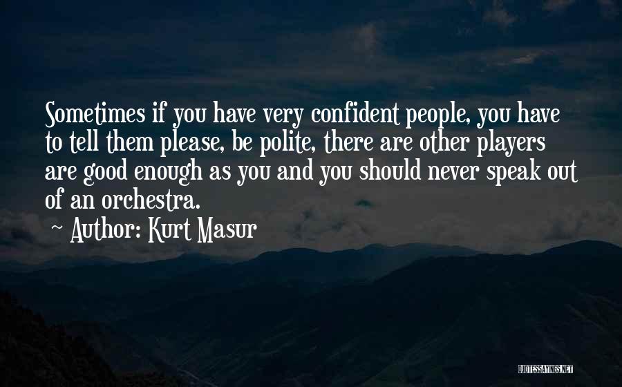 Speak Polite Quotes By Kurt Masur