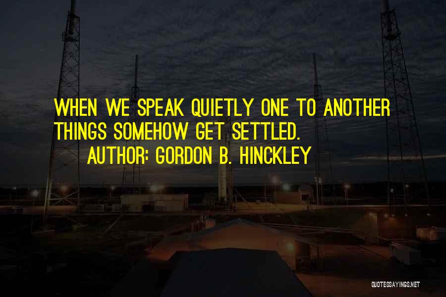 Speak Quietly Quotes By Gordon B. Hinckley