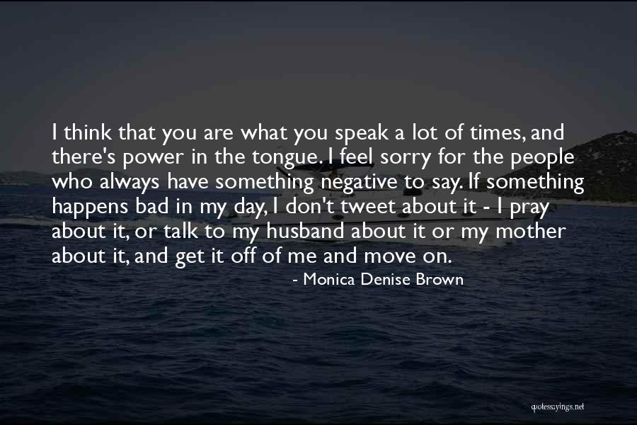 Speak What You Feel Quotes By Monica Denise Brown Speak What You Feel Quotes By Monica Denise Brown