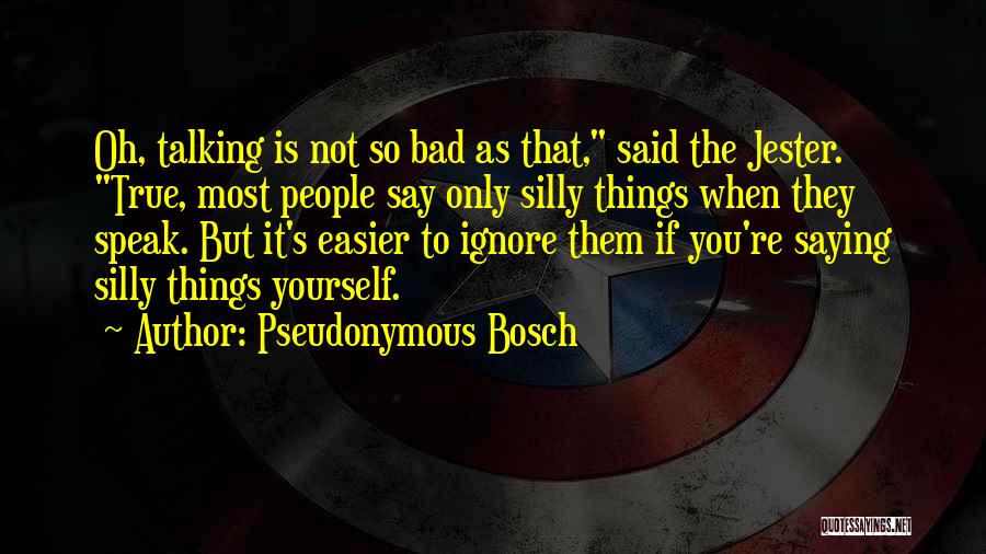 Speak Yourself Quotes By Pseudonymous Bosch