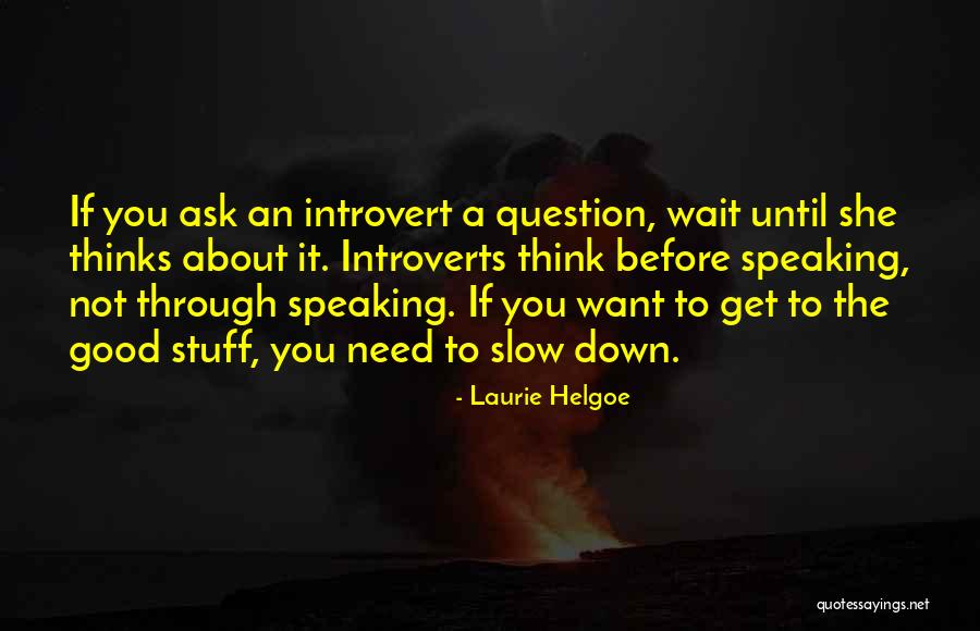 Speaking Before You Think Quotes By Laurie Helgoe Speaking Before You Think Quotes By Laurie Helgoe