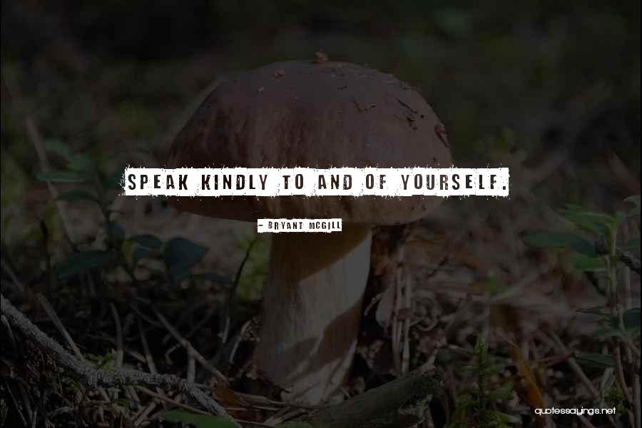 Speaking Kindly To Yourself Quotes By Bryant McGill Speaking Kindly To Yourself Quotes By Bryant McGill