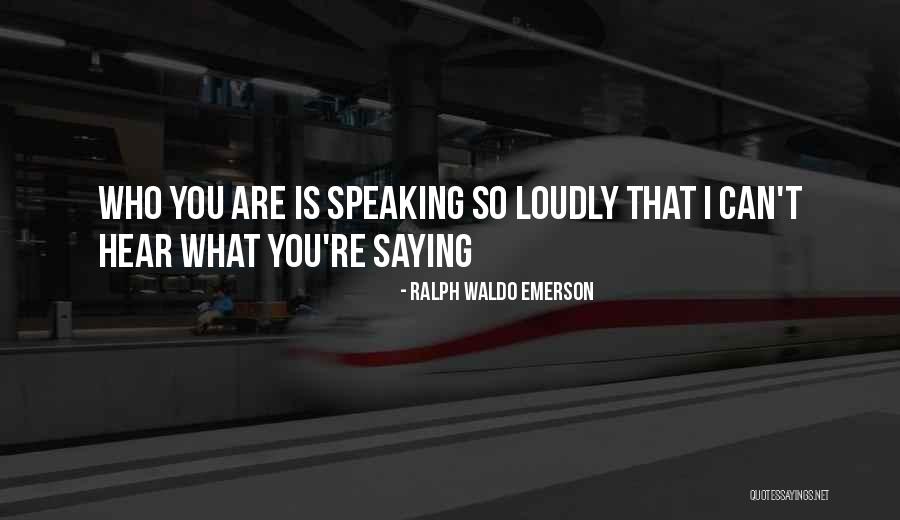 Speaking Loudly Quotes By Ralph Waldo Emerson