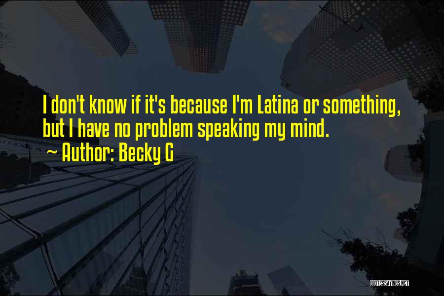 Speaking My Mind Quotes By Becky G