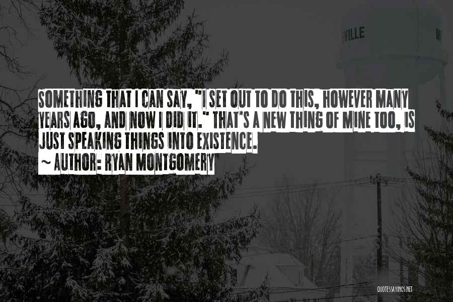 Speaking Things Into Existence Quotes By Ryan Montgomery