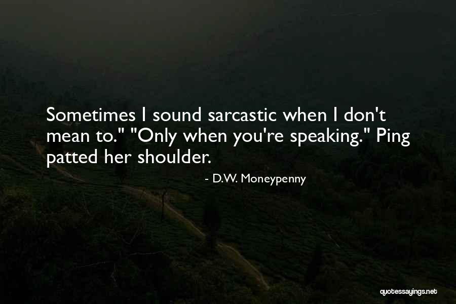 Speaking To You Quotes By D.W. Moneypenny Speaking To You Quotes By D.W. Moneypenny