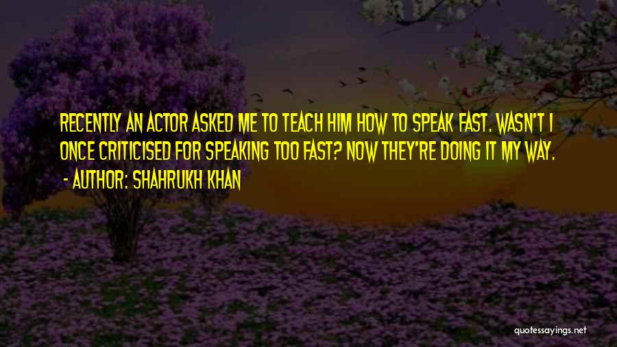 Speaking Too Fast Quotes By Shahrukh Khan