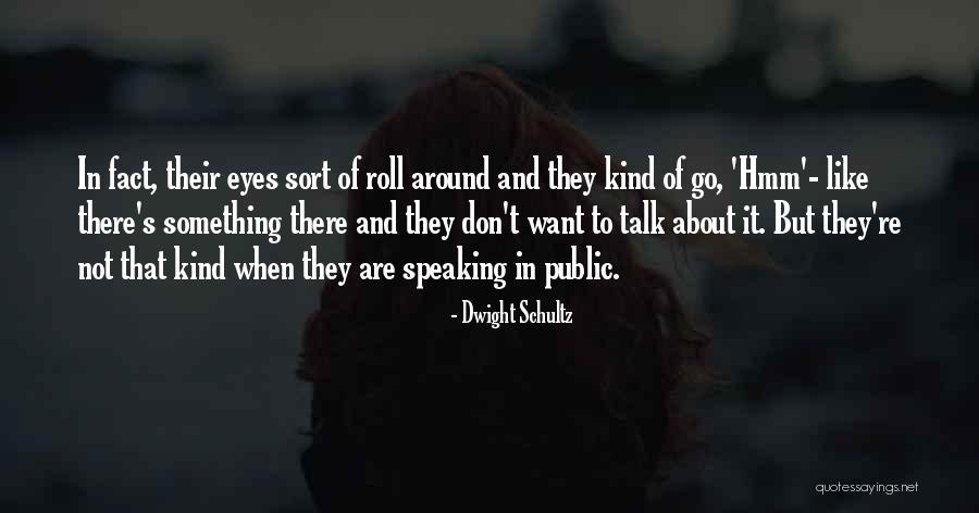 Speaking With Your Eyes Quotes By Dwight Schultz Speaking With Your Eyes Quotes By Dwight Schultz