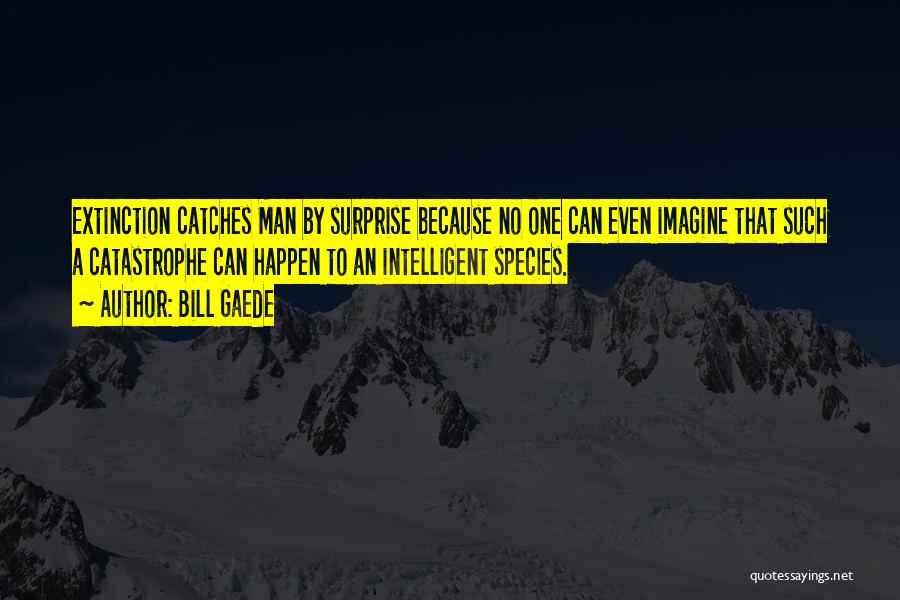 Species Extinction Quotes By Bill Gaede