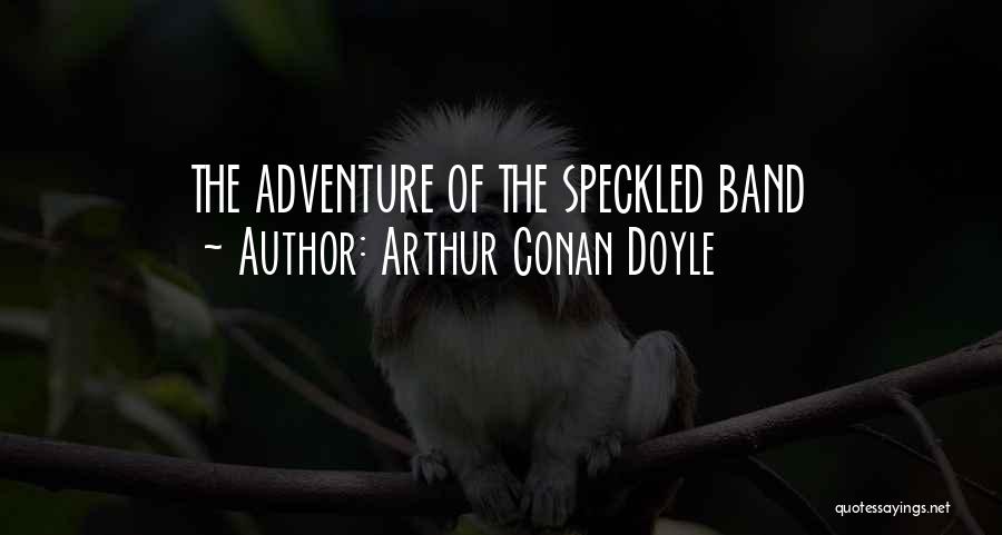 Speckled Quotes By Arthur Conan Doyle