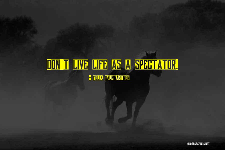 Spectator Of One S Own Life Quotes By Felix Baumgartner Spectator Of One S Own Life Quotes By Felix Baumgartner