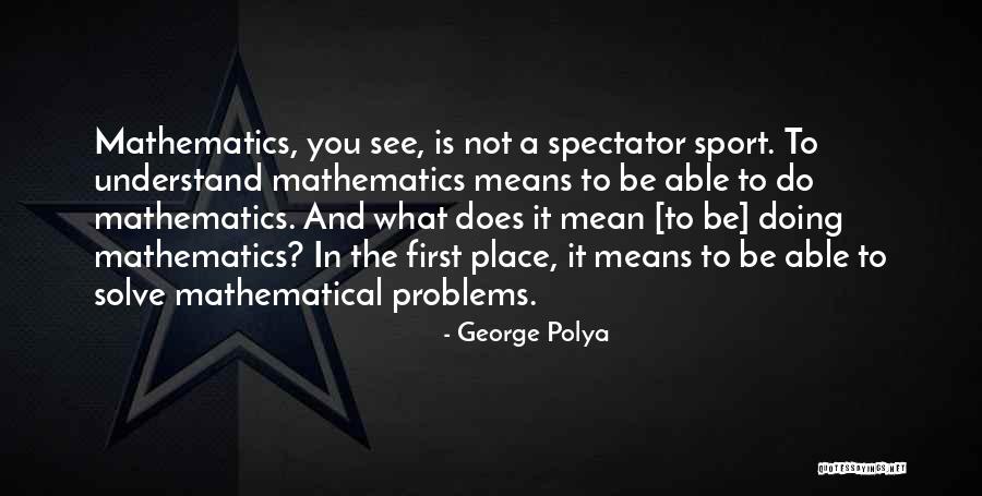 Spectator Sport Quotes By George Polya Spectator Sport Quotes By George Polya