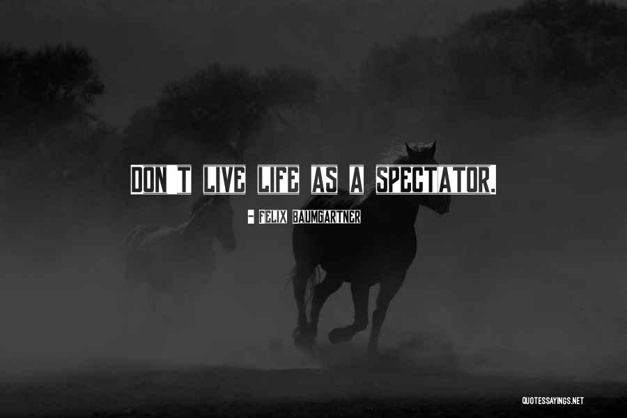Spectators In Life Quotes By Felix Baumgartner Spectators In Life Quotes By Felix Baumgartner