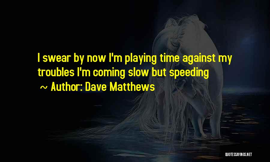 Speeding Time Quotes By Dave Matthews