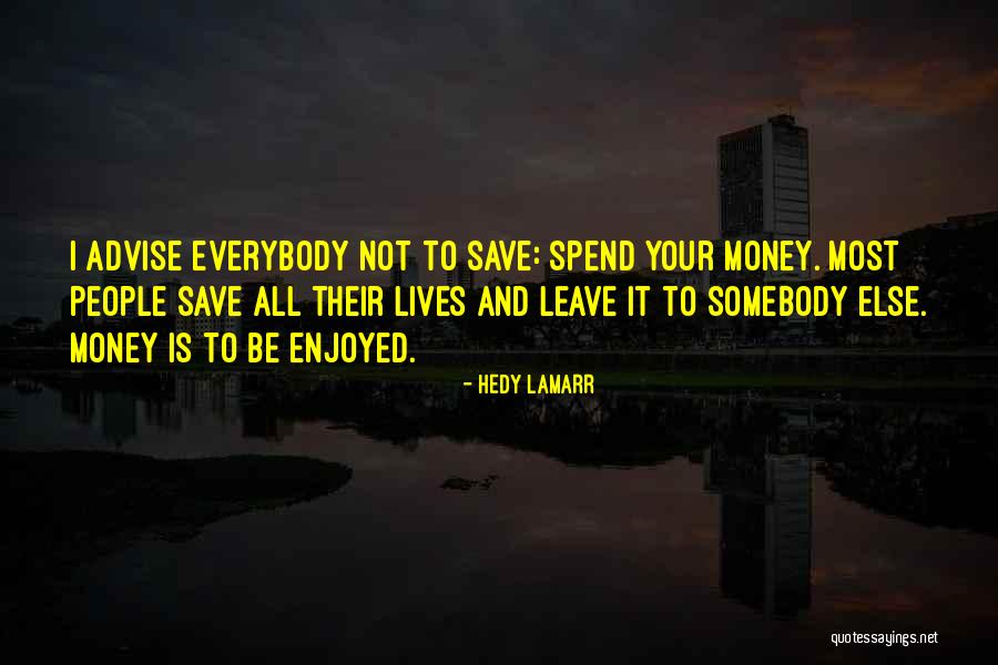 Spend And Save Quotes By Hedy Lamarr Spend And Save Quotes By Hedy Lamarr